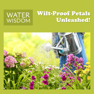 H2-Woah! Water Wisdom for Wilt-Proof Petals
